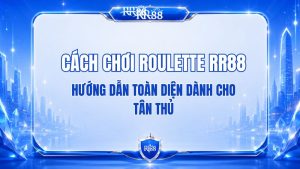 Cách Chơi Roulette RR88 Đơn Giản Cho Người Mới