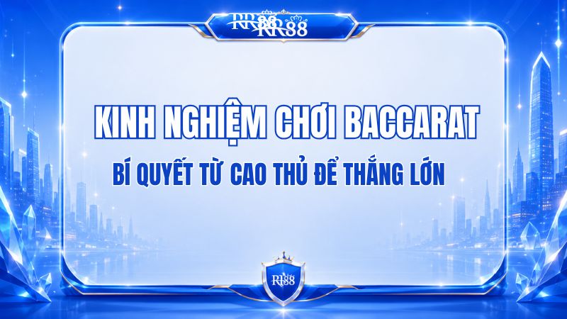 Kinh Nghiệm Chơi Baccarat RR88 Dành Cho Người Mới