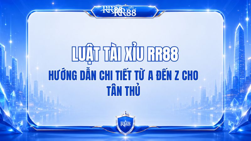 Luật Tài Xỉu RR88 Và Các Cửa Cược